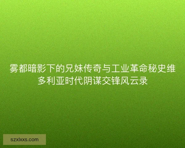 雾都暗影下的兄妹传奇与工业革命秘史维多利亚时代阴谋交锋风云录