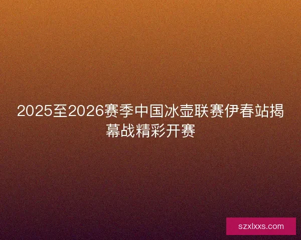 2025至2026赛季中国冰壶联赛伊春站揭幕战精彩开赛
