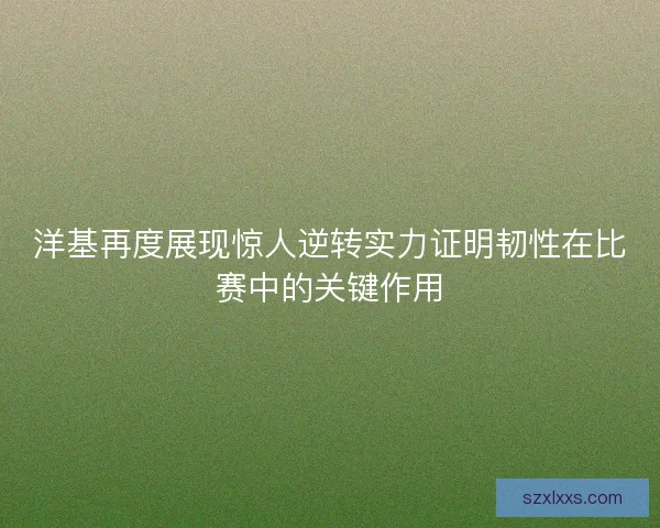 洋基再度展现惊人逆转实力证明韧性在比赛中的关键作用