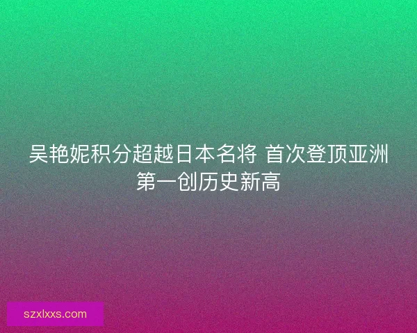 吴艳妮积分超越日本名将 首次登顶亚洲第一创历史新高